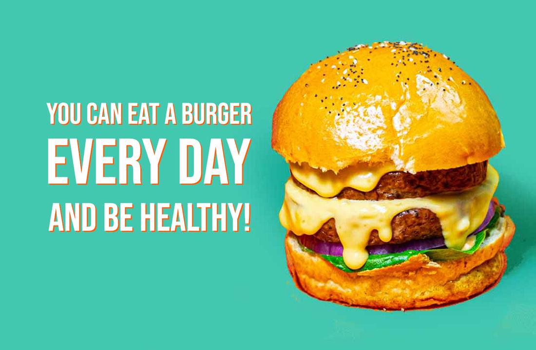 You Can Eat a Burger Every Day and Be Healthy!