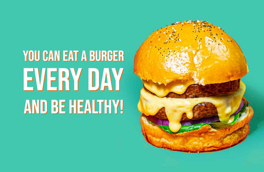 You Can Eat a Burger Every Day and Be Healthy!